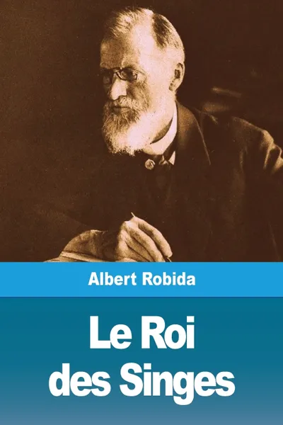 Обложка книги Le Roi des Singes, Albert Robida