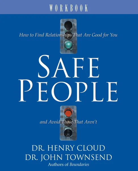 Обложка книги Safe People Workbook. How to Find Relationships That Are Good for You and Avoid Those That Aren't, Henry Cloud, John Townsend