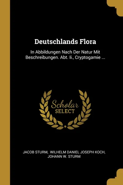 Обложка книги Deutschlands Flora. In Abbildungen Nach Der Natur Mit Beschreibungen. Abt. Ii., Cryptogamie ..., Jacob Sturm