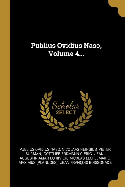 Обложка книги Publius Ovidius Naso, Volume 4..., Publius Ovidius Naso, Nicolaas Heinsius, Pieter Burman