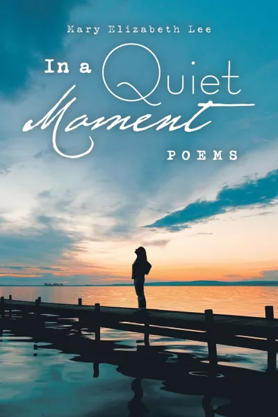 Обложка книги In a Quiet Moment. Poems, Mary Elizabeth Lee