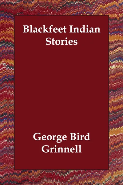 Обложка книги Blackfeet Indian Stories, George Bird Grinnell