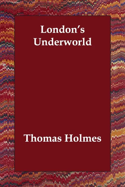 Обложка книги London's Underworld, Thomas Holmes