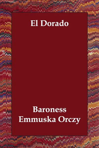 Обложка книги El Dorado, Emmuska Orczy, Baroness Emmuska Orczy