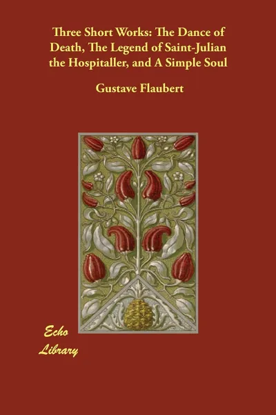 Обложка книги Three Short Works. The Dance of Death, The Legend of Saint-Julian the Hospitaller, and A Simple Soul, Gustave Flaubert