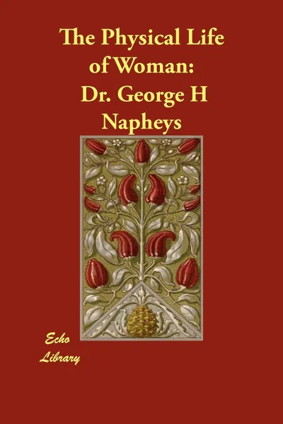 Обложка книги The Physical Life of Woman, George H. Napheys