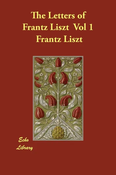 Обложка книги The Letters of Frantz Liszt  Vol 1, Frantz Liszt, Constance Bache