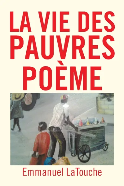 Обложка книги La Vie Des Pauvres Poeme, Emmanuel Latouche