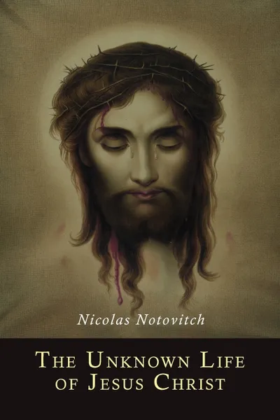 Обложка книги The Unknown Life of Jesus Christ, Nicolas Notovitch