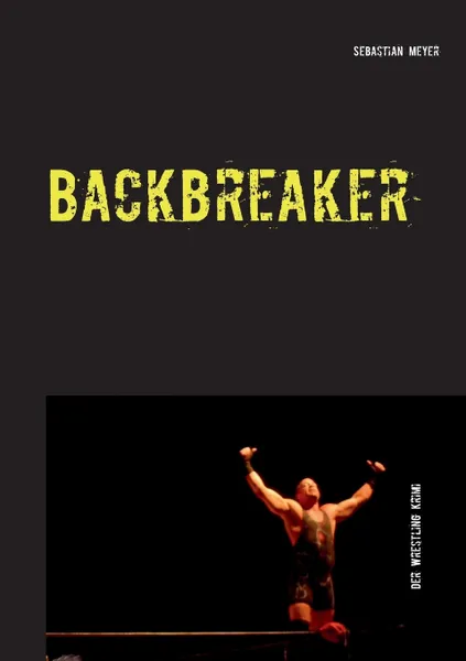 Обложка книги Backbreaker - Der Wrestling Krimi, Sebastian Meyer