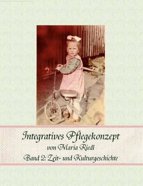 Обложка книги Integratives Pflegekonzept, Band 2. Zeit- und Kulturgeschichte, Maria Riedl