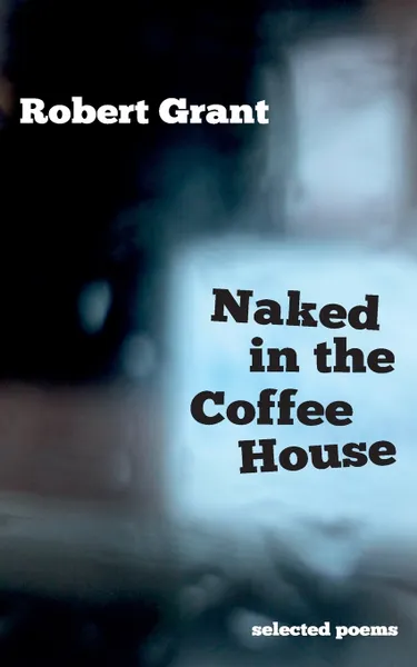 Обложка книги Naked in the Coffee House, Robert Grant