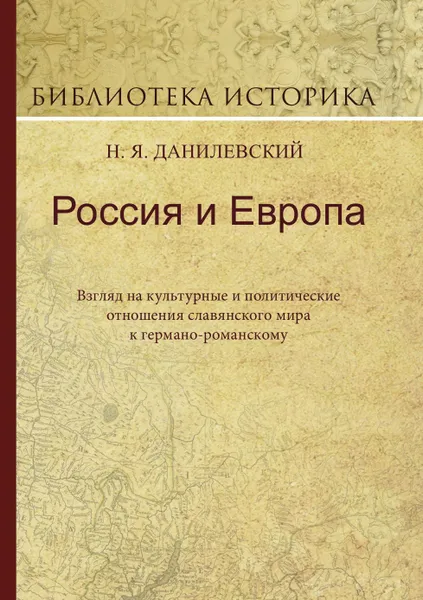 Обложка книги Россия и Европа. Взгляд на культурные и политические отношения славянского мира к германо-романскому, Данилевский Г.П.