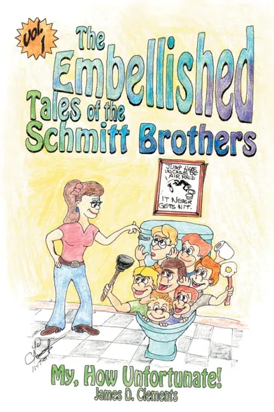 Обложка книги Embellished Tales of the Schmitt Brothers. Volume 1 My, How Unfortuneate!, James Clements