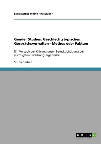 Обложка книги Gender Studies. Geschlechtstypisches Gesprachsverhalten. Mythos oder Faktum?:Ein Versuch der Klarung unter Berucksichtigung der wichtigsten Forschungsergebnisse, Lucia Esther Momo Rita Müller