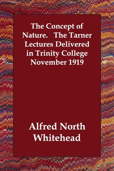 Обложка книги The Concept of Nature.   The Tarner Lectures Delivered in Trinity College November 1919, Alfred North Whitehead