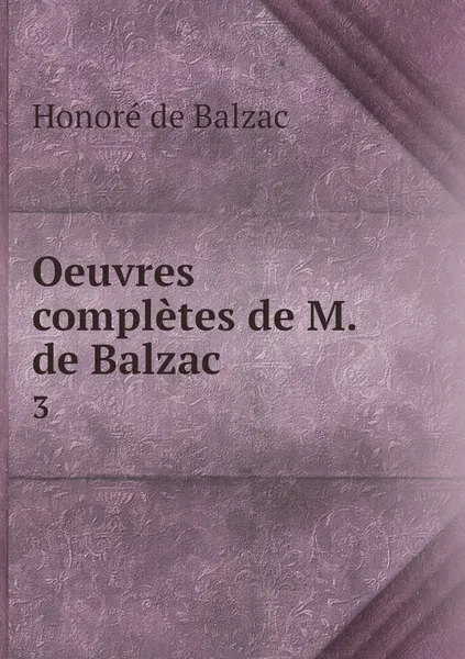 Обложка книги Oeuvres completes de M. de Balzac. 3, Honoré de Balzac