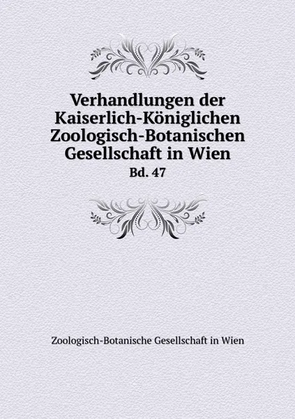 Обложка книги Verhandlungen der Kaiserlich-Koniglichen Zoologisch-Botanischen Gesellschaft in Wien. Bd. 47, Zoologisch-Botanische Gesellschaft in Wien