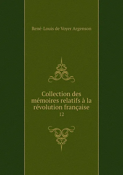 Обложка книги Collection des memoires relatifs a la revolution francaise. 12, René-Louis de Voyer Argenson