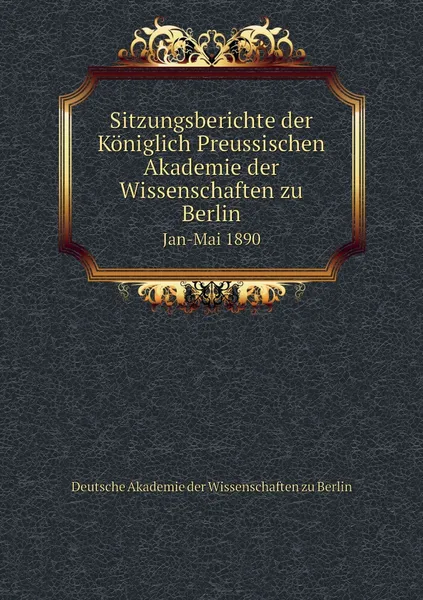 Обложка книги Sitzungsberichte der Koniglich Preussischen Akademie der Wissenschaften zu Berlin. Jan-Mai 1890, Deutsche Akademie der Wissenschaften zu Berlin