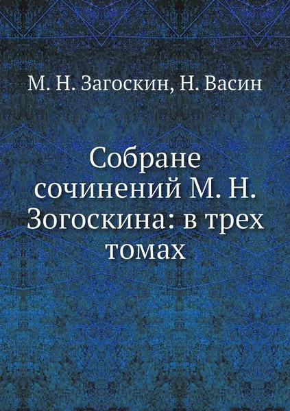 Обложка книги Собране сочинений М. Н. Зогоскина: в трех томах, М. Н. Загоскин, Н. Васин