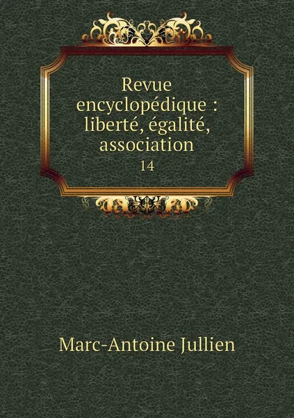 Обложка книги Revue encyclopedique : liberte, egalite, association. 14, Marc-Antoine Jullien