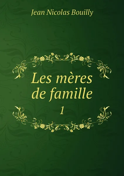 Обложка книги Les meres de famille. 1, Jean Nicolas Bouilly