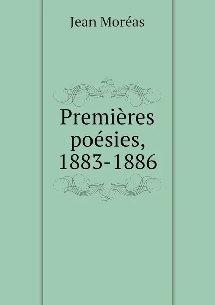 Обложка книги Premieres poesies, 1883-1886, Jean Moréas