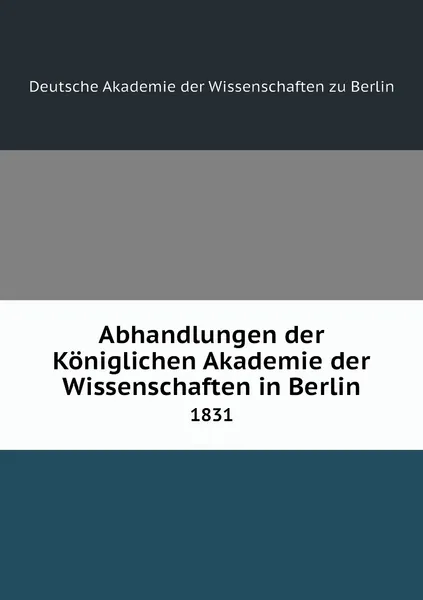 Обложка книги Abhandlungen der Koniglichen Akademie der Wissenschaften in Berlin. 1831, Deutsche Akademie der Wissenschaften zu Berlin