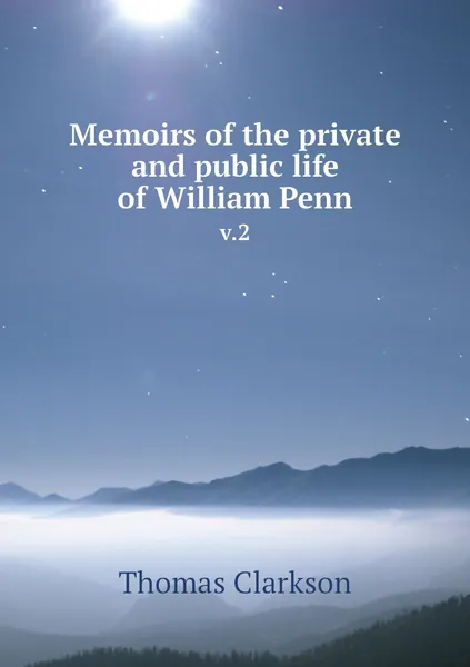Обложка книги Memoirs of the private and public life of William Penn. v.2, Thomas Clarkson