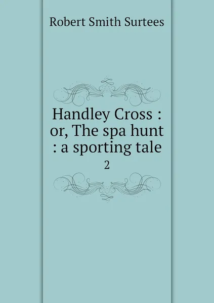 Обложка книги Handley Cross : or, The spa hunt : a sporting tale. 2, Robert Smith Surtees