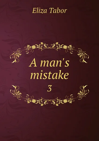 Обложка книги A man's mistake. 3, Eliza Tabor