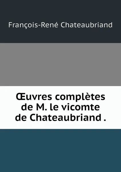 Обложка книги OEuvres completes de M. le vicomte de Chateaubriand ., François-René Chateaubriand