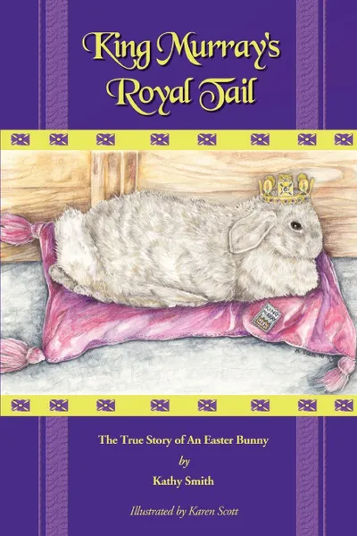 Обложка книги King Murray's Royal Tail. The True Story of an Easter Bunny, Kathryn R. Smith, Kathy Smith