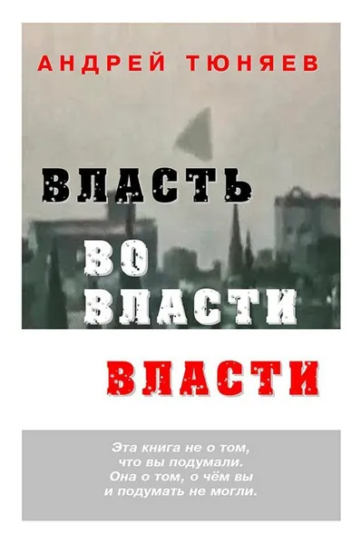 Обложка книги Власть во власти Власти, Тюняев Андрей Александрович