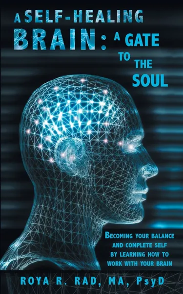 Обложка книги A Self-Healing Brain. A Gate to the Soul: Becoming Your Balance and Complete Self by Learning How to Work with Your Brain, Roya R. Rad