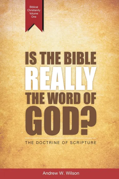 Обложка книги Is the Bible Really the Word of God?. The Doctrine of Scripture, Andrew W Wilson