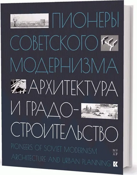 Обложка книги Пионеры советского модернизма. Архитектура и градостроительство, И.В. Чепкунова, П.Ю. Стрельцова, К.А. Кокорина, М.Р. Аметова (сост.)