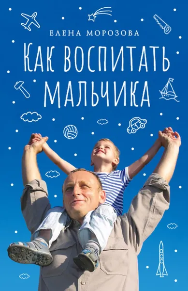 Обложка книги Как воспитать мальчика настоящим мужчиной, Морозова Е.А.