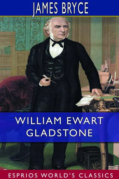 Обложка книги William Ewart Gladstone (Esprios Classics), James Bryce