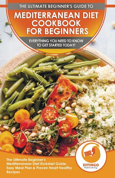Обложка книги Mediterranean Diet Cookbook For Beginners. The Ultimate Beginner's Mediterranean Diet Kickstart Guide, Easy Meal Plan & Proven Heart Healthy Recipes - Everything You Need To Know To Get Started Today!, Abigail Murphy