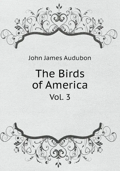 Обложка книги The Birds of America. Vol. 3, John James Audubon