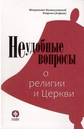 Обложка книги Неудобные вопросы о религии и Церкви, Митрополит Волоколамский Иларион (Алфеев)