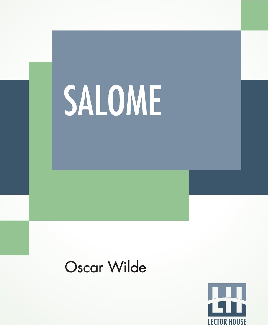 Salome. A Tragedy In One Act - Translated From The French Of Oscar Wilde, By Alfred Bruce Douglas With Introductory Note By Robert Baldwin Ross