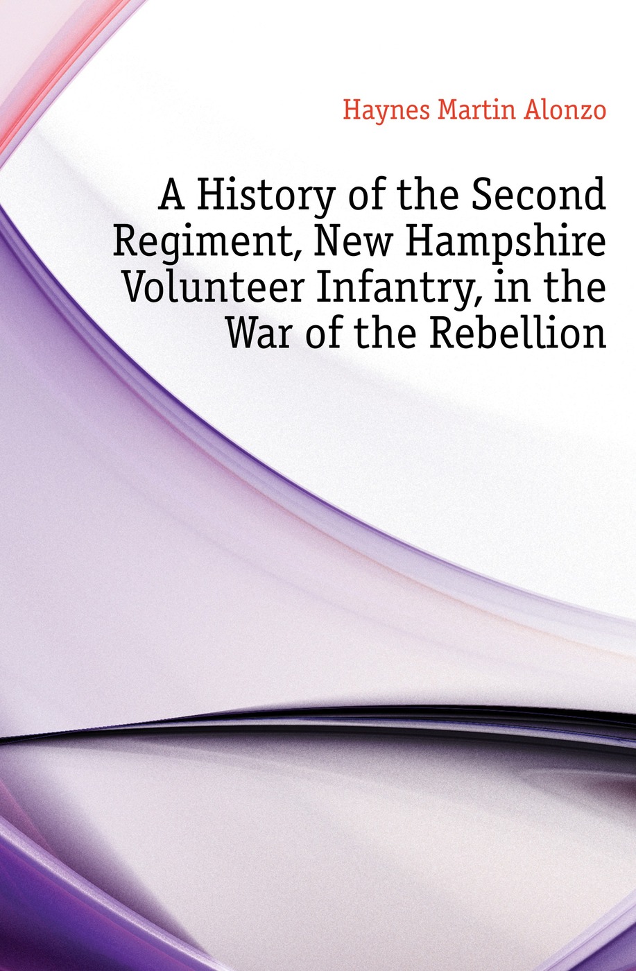 A History of the Second Regiment, New Hampshire Volunteer Infantry, in the War of the Rebellion