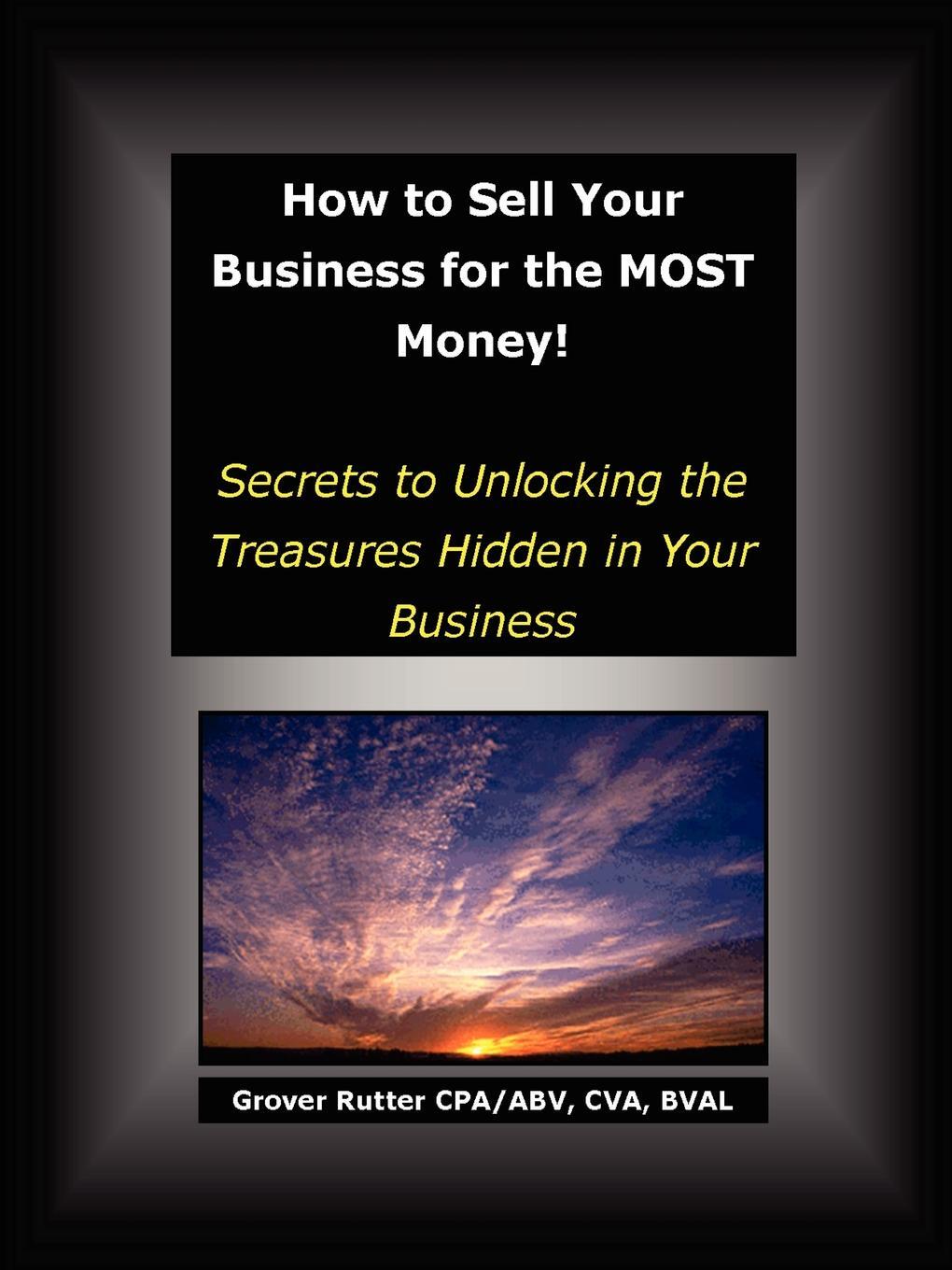 фото How to Sell Your Business for the Most Money. Secrets to Unlocking the Treasures Hidden in Your Business
