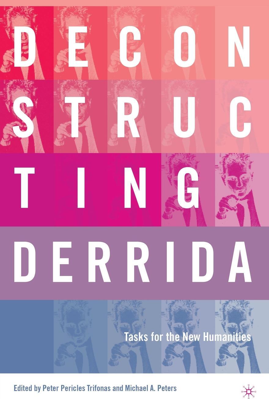 Deconstructing Derrida. Tasks for the New Humanities. Peter Pericles Trifonas, Michael Peters Deconstructing Derrida. Tasks for the New Humanities. Peter Pericles Trifonas, Michael Peters