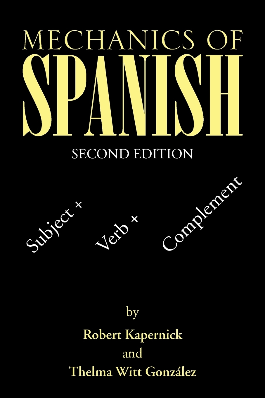 Mechanics of Spanish. Subject + Verb + Complement. Robert Kapernick, Thelma Witt Gonz?lez Mechanics of Spanish. Subject + Verb + Complement. Robert Kapernick, Thelma Witt Gonz?lez
