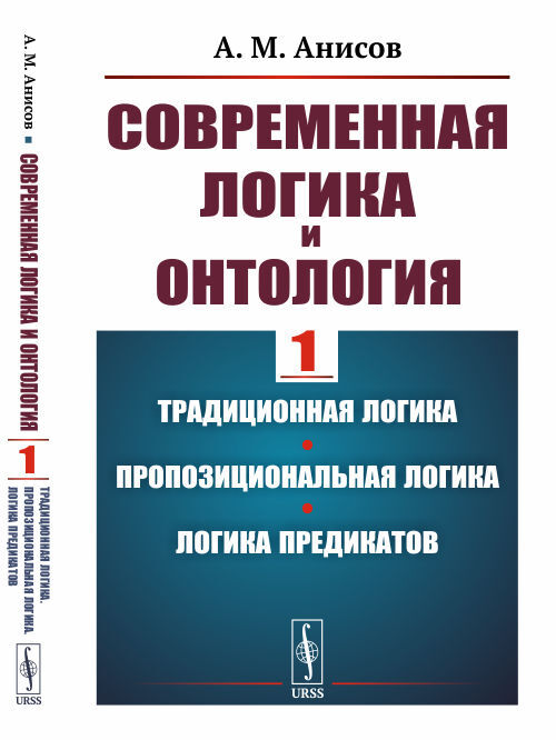 Современная логика и онтология: Традиционная логика. Пропозициональная логика. Логика предикатов. Кн.1 | Анисов Александр Михайлович