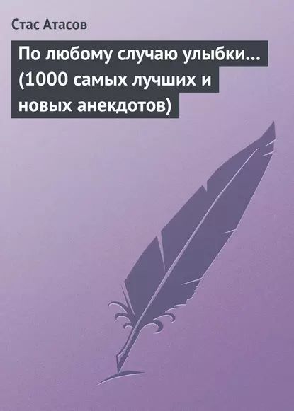 По любому случаю улыбки... (1000 самых лучших и новых анекдотов) | Атасов Стас | Электронная книга